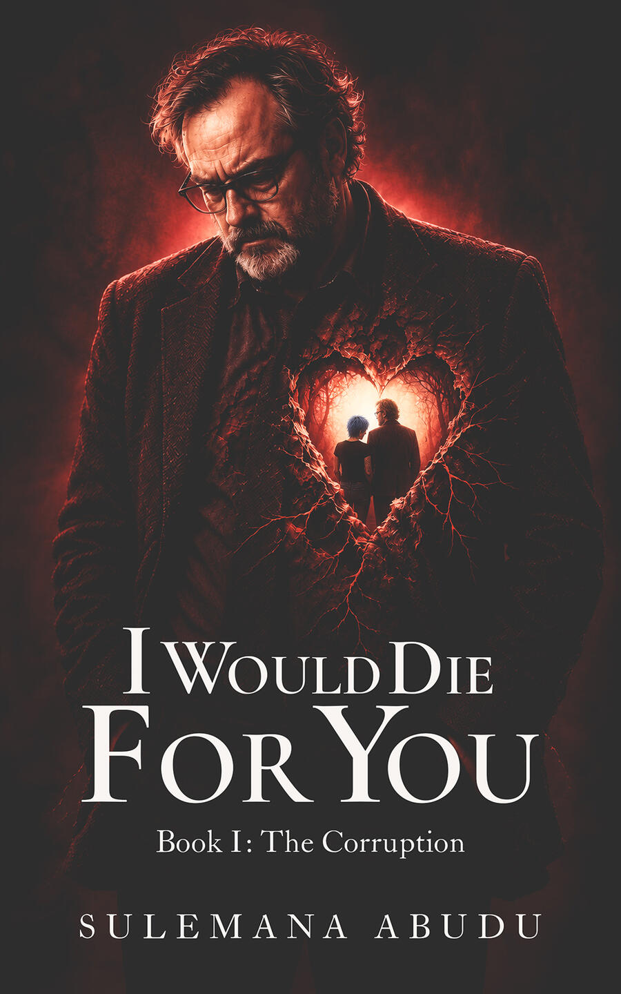 I Would Die For You: The Corruption by Sulemana Abudu Cover of I Would Die For You: Book I, The Corruption by Sulemana Abudu, showing a solemn older man with a glowing, heart-shaped opening in his chest.